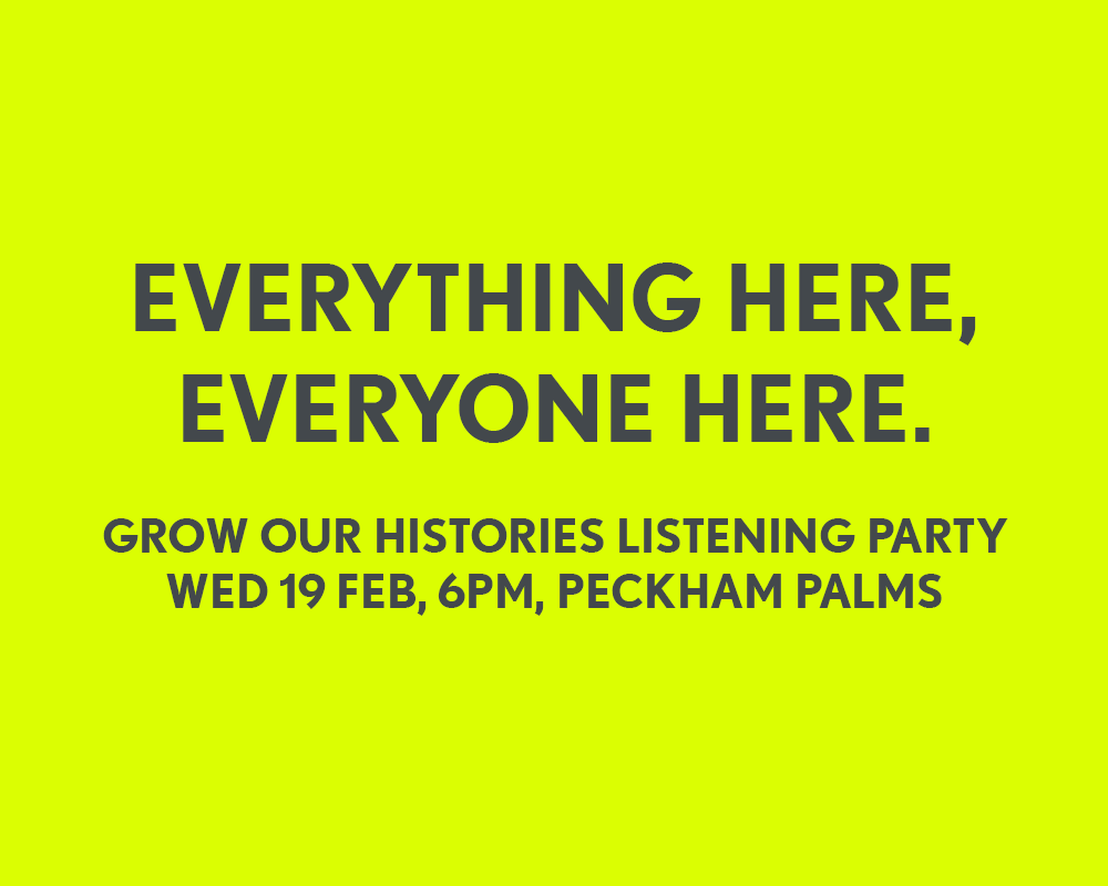 Everything here, everyone here Grow our histories listening party