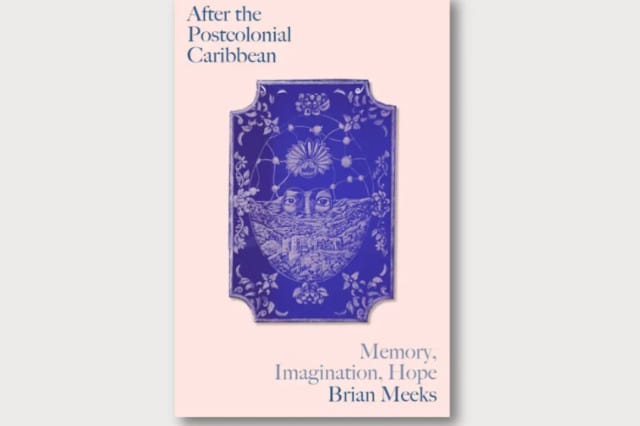 After the postcolonial caribbean : memory, imagination, hope by Brian Meeks
